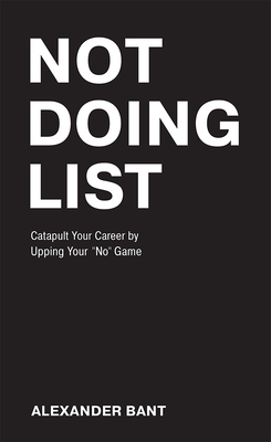 Not Doing List: Catapult Your Career by Upping Your No Game