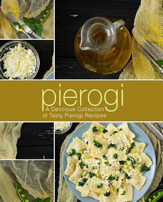 Pierogi: A Delicious Collection of Tasty Pierogi Recipes (2nd Edition) By Booksumo Press Cover Image