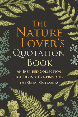 The Nature Lover's Quotation Book: An Inspired Collection for Hiking, Camping and the Great Outdoors By Hatherleigh Cover Image