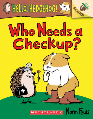 Who Needs a Checkup?: An Acorn Book (Hello, Hedgehog #3) (Hello, Hedgehog! #3)