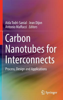Carbon Nanotubes for Interconnects: Process, Design and Applications By Aida Todri-Sanial (Editor), Jean Dijon (Editor), Antonio Maffucci (Editor) Cover Image