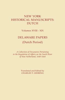 New York Historical Manuscripts: Dutch. Volumes XVIII-XIX. Delaware Papers (Dutch Period). a Collection of Documents Pertaining to the Regulation of A Cover Image
