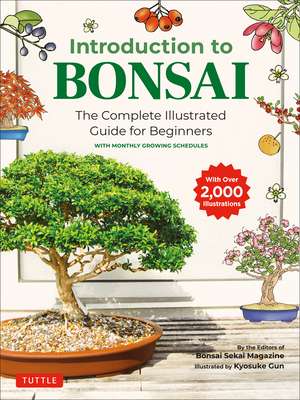 Introduction to Bonsai: The Complete Illustrated Guide for Beginners (with Monthly Growth Schedules and Over 2,000 Illustrations) By Bonsai Sekai Magazine, Kyosuke Gun (Illustrator) Cover Image