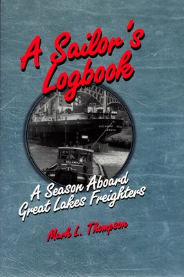A Sailor's Logbook: A Season Aboard Great Lakes Freighters (Great Lakes Books) By Mark L. Thompson Cover Image