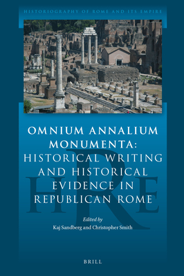 Omnium Annalium Monumenta: Historical Writing and Historical Evidence in Republican Rome (Historiography of Rome and Its Empire #2) By Sandberg (Editor), Smith (Editor) Cover Image