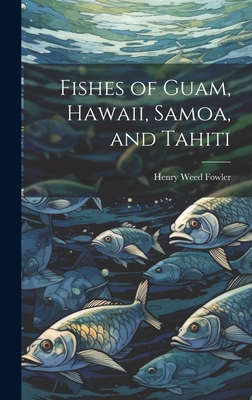 Fishes of Guam, Hawaii, Samoa, and Tahiti By Henry Weed 1878-1965 Fowler Cover Image