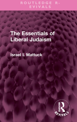The Essentials of Liberal Judaism (Routledge Revivals) By Israel I. Mattuck Cover Image