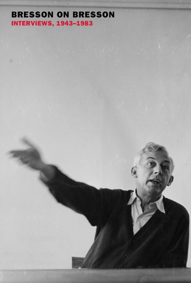 Bresson on Bresson: Interviews, 1943-1983 By Robert Bresson, Anna Moschovakis (Translated by), Mylene Bresson (Editor), Pascal Merigeau (Preface by) Cover Image