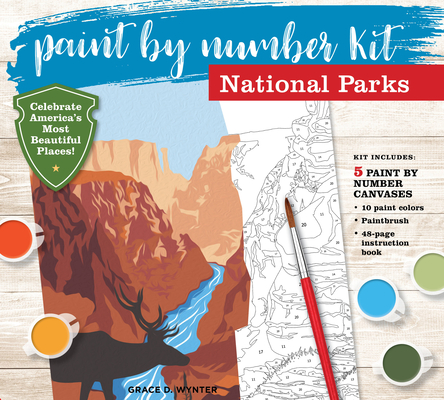 Paint by Number Kit National Parks: Capture America’s Most Beautiful Places! Kit Includes: 5 Paint by Number Canvases, 10 Paint Colors, Paintbrush, 48-page Instruction Book By Grace Wynter Cover Image