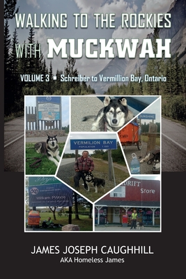 Walking to the Rockies with Muckwah: Schreiber to Vermillion Bay, Ontario By James Joseph Caughhill Cover Image