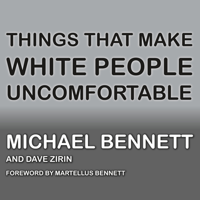 Things That Make White People Uncomfortable By Michael Bennett, Dave Zirin, Jd Jackson (Narrated by) Cover Image