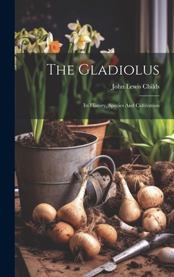 The Gladiolus: Its History, Species And Cultivation Cover Image