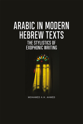 Arabic in Modern Hebrew Texts: The Stylistics of Exophonic Writing By Mohamed A. H. Ahmed Cover Image