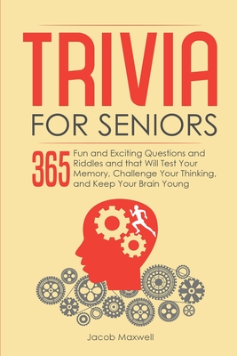 Trivia for Seniors: 365 Fun and Exciting Questions and Riddles and That Will Test Your Memory, Challenge Your Thinking, And Keep Your Brai Cover Image