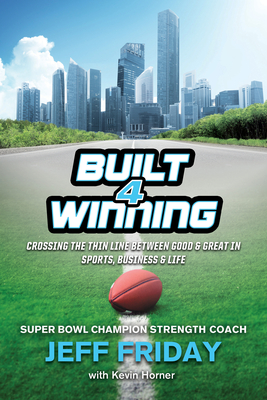 Built 4 Winning: Crossing the Thin Line Between Good & Great in Sports, Business & Life By Jeff Friday Cover Image
