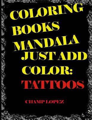 Coloring Books Mandala - Just Add Color: Tattoos: Coloring Books Mandala - Just Add Color: Tattoos