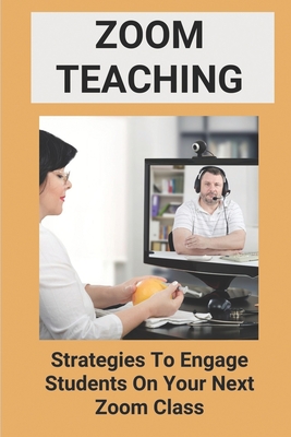 Zoom Teaching: Strategies To Engage Students On Your Next Zoom Class: Zoom Ideas For Teachers By Ted Sutherland Cover Image