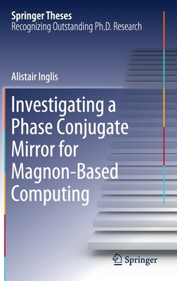 Investigating a Phase Conjugate Mirror for Magnon-Based Computing (Springer Theses) Cover Image