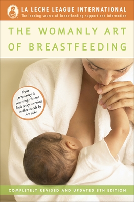 The Womanly Art of Breastfeeding: Completely Revised and Updated 8th Edition Cover Image