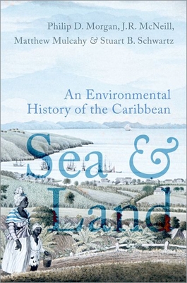 Sea and Land: An Environmental History of the Caribbean By Philip J. Morgan, John R. McNeill, Matthew Mulcahy Cover Image