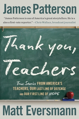 Thank You, Teachers: True Stories from America’s Teachers, Our Last Line of Defense and Our First Line of Hope (Heroes Among Us) By James Patterson, Matt Eversmann, Chris Mooney (With) Cover Image