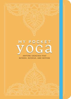 My Pocket Yoga: Anytime Exercises That Refresh, Refocus, and Restore (My Pocket Gift Book Series)