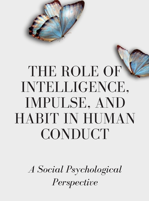 The Role of Intelligence, Impulse, and Habit in Human Conduct: A Social Psychological Perspective Cover Image