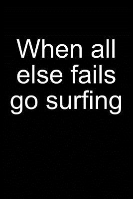 When All Else Fails Go Surfing: Notebook for Surfer Windsurfer Surfer Kitesurfer 6x9 in Dotted Cover Image