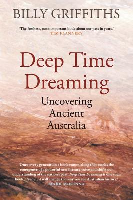 Deep Time Dreaming: Uncovering Ancient Australia By Billy Griffiths Cover Image