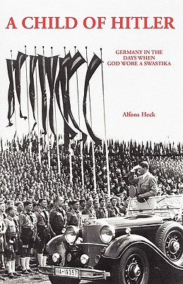 A Child of Hitler: Germany in the Days When God Wore a Swastika By Alfons Heck Cover Image