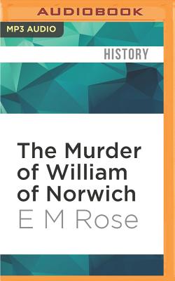 The Murder of William of Norwich: The Origins of the Blood Libel in Medieval Europe By E. M. Rose, Malk Williams (Read by) Cover Image