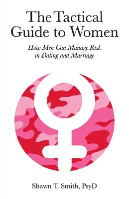 The Tactical Guide to Women: How Men Can Manage Risk in Dating and Marriage By Shawn T. Smith Cover Image