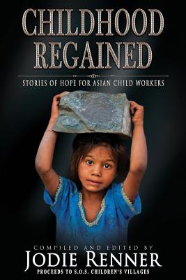 Cover for Childhood Regained: Stories of Hope for Asian Child Workers