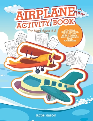 Airplane Activity Book For Kids Ages 4-8: Coloring, Hidden Pictures, Dot To Dot, How To Draw, Spot Difference, Maze, Bookmarks By Jacob Mason Cover Image
