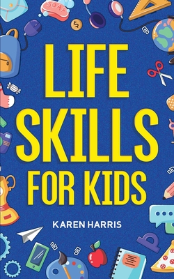 Life Skills for Kids By Karen Harris Cover Image