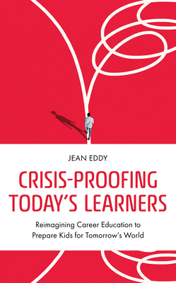 Crisis-Proofing Today's Learners: Reimagining Career Education to Prepare Kids for Tomorrow's World Cover Image