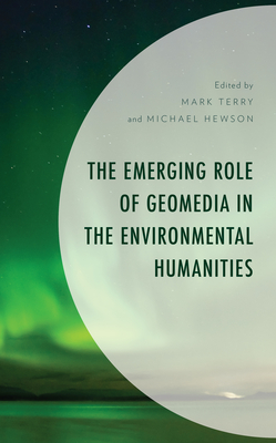 The Emerging Role of Geomedia in the Environmental Humanities (Environment and Society)