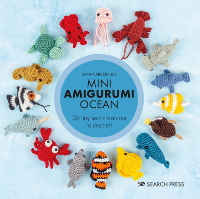 Mini Amigurumi Ocean: 26 tiny creatures to crochet By Sarah Abbondio Cover Image