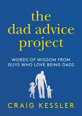 The Dad Advice Project: Words of Wisdom From Guys Who Love Being Dads Cover Image