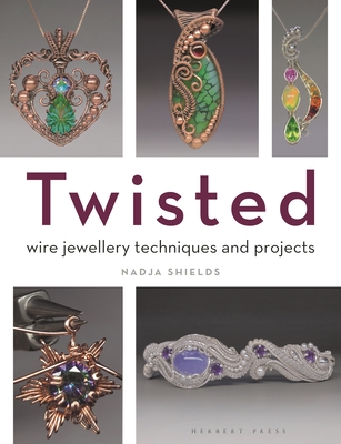 Twisted: Wire Jewellery Techniques and Projects By Nadja Shields Cover Image