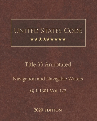 United States Code Annotated Title 33 Navigation and Navigable Waters 2020 Edition §§1 - 1301 Vol 1/2 By Jason Lee (Editor), United States Government Cover Image