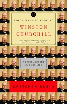 Forty Ways to Look at Winston Churchill: A Brief Account of a Long Life By Gretchen Rubin Cover Image