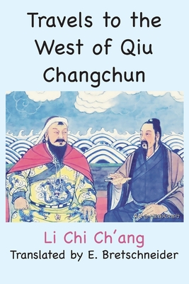 Travels to the West of Qiu Changchun By Li Chi Ch'ang, E. Bretschneider (Translator) Cover Image