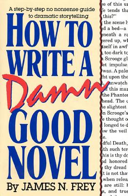 How to Write a Damn Good Novel: A Step-by-Step No Nonsense Guide to Dramatic Storytelling Cover Image