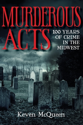 Murderous Acts: 100 Years of Crime in the Midwest By Keven McQueen Cover Image