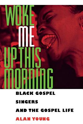 Woke Me Up This Morning: Black Gospel Singers and the Gospel Life (American Made Music) By Alan Young Cover Image