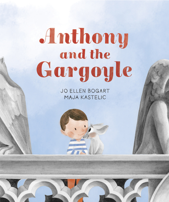 Anthony and the Gargoyle By Jo Ellen Bogart, Maja Kastelic (Illustrator) Cover Image