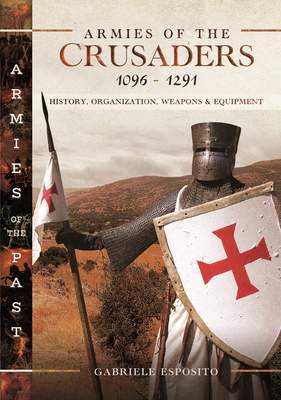 Armies of the Crusaders, 1096-1291: History, Organization, Weapons