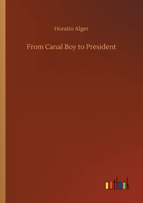 From Canal Boy to President By Horatio Alger Cover Image