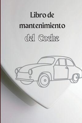 Cuaderno de Mantenimiento del Coche: Cuaderno de mantenimiento completo del vehículo, Diario de reparación del automóvil, Libro de registro de cambios Cover Image